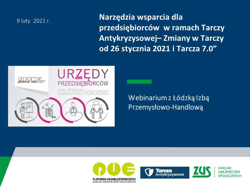 Na zdjęciu: zaproszenie do udziału w webinarium – na niebieskim tle napis „Narzędzia wsparcia dla przedsiębiorców w ramach Tarczy Antykryzysowej – zmiany w Tarczy od 26 stycznia 2021 i Tarcza 7,0”. Webinarium z Łódzką Izbą Przemysłowo-Handlową. 9 lutego 2021. Poniżej loga: Platformy Usług Elektronicznych, Tarcza Antykryzysowa i ZUS. ZUS zaprasza na webinarium: Narzędzia wsparcia dla przedsiębiorców w ramach Tarczy Antykryzysowej