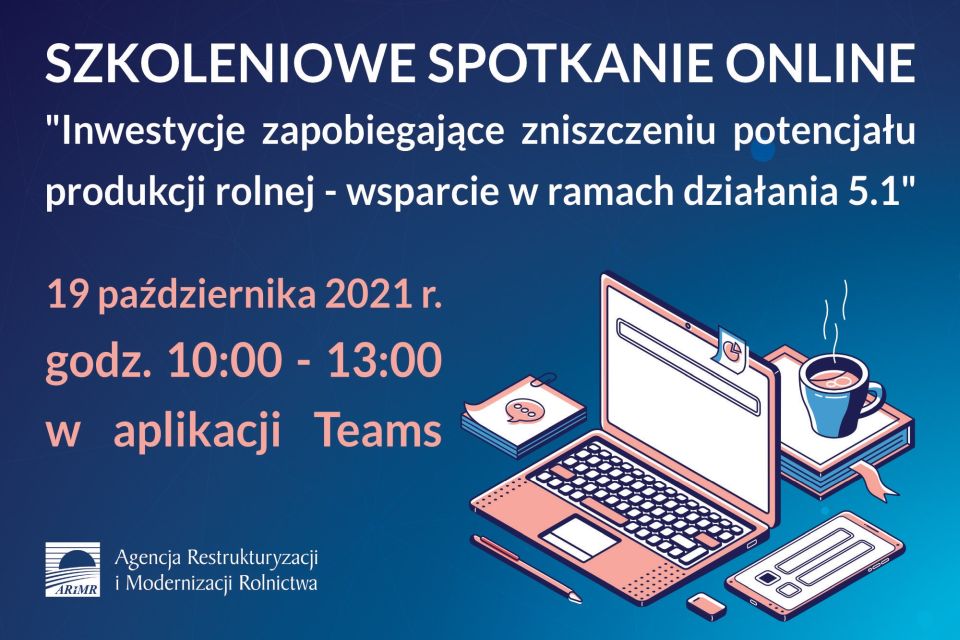 Na zdjęciu: plakat szkolenia online organizowanego przez Łódzki Oddział Regionalny Agencji Restrukturyzacji i Modernizacji Rolnictwa we wtorek, 19 października 2021 r., w godzinach 10:00 – 13:00. Temat szkolenia "Inwestycje zapobiegające zniszczeniu potencjału produkcji rolnej - zasady ubiegania się o wsparcie w ramach działania 5.1"