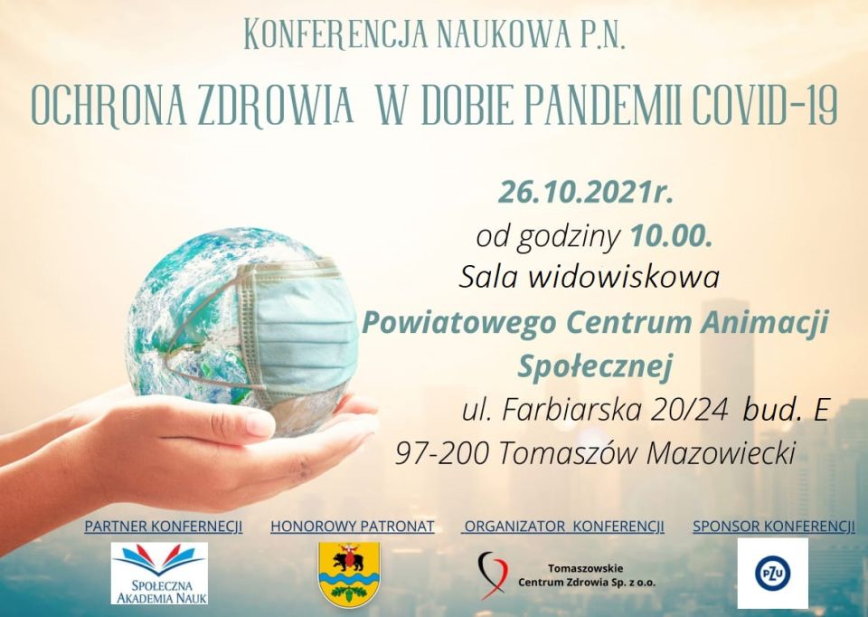 Na zdjęciu: plakat konferencji naukowej „Ochrona zdrowia w dobie pandemiiCOVID-19”, która odbędzie się we wtorek, 26 października 2021 roku, od godziny 10.00 w sali widowiskowej Powiatowego Centrum Animacji Społecznej w Tomaszowie Mazowieckim przy ulicy Farbiarskiej 20/24. Organizatorem konferencji jest Tomaszowskie Centrum Zdrowia, partnerem Społeczna Akademia Nauk, sponsorem PZU, a konferencję honorowym patronatem objął Mariusz Węgrzynowski – Starosta Powiatu Tomaszowskiego