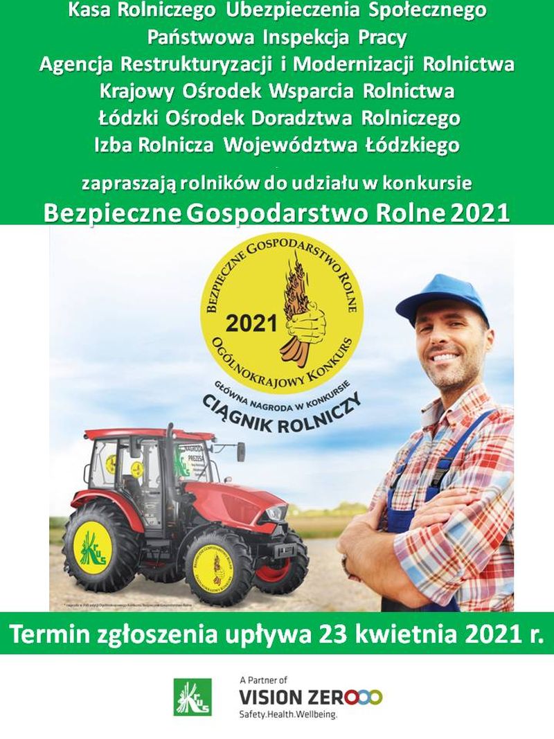 Na zdjęciu: plakat konkursu „Bezpieczne Gospodarstwo Rolne 2021” NAPIS” Kasa Rolniczego Ubezpieczane Społecznego, Państwowa Inspekcja Pracy, Agencja Restrukturyzacji i Modernizacji Rolnictwa, Łódzki Ośrodek Doradztwa Rolniczego i Izba Rolnicza Województwa Łódzkiego zapraszają rolników do udziału w konkursie, poniżej zdjęcie rolnika i ciągnika, nad którymi znajduje się okrągłe, żółte logo konkursu z napisem „Bezpieczne Gospodarstwo Rolne 2021 Ogólnokrajowy Konkurs główna nagroda w konkursie ciągnik rolniczy, poniżej napis „Termin zgłoszenia upływa 23 kwietnia 2021 roku.