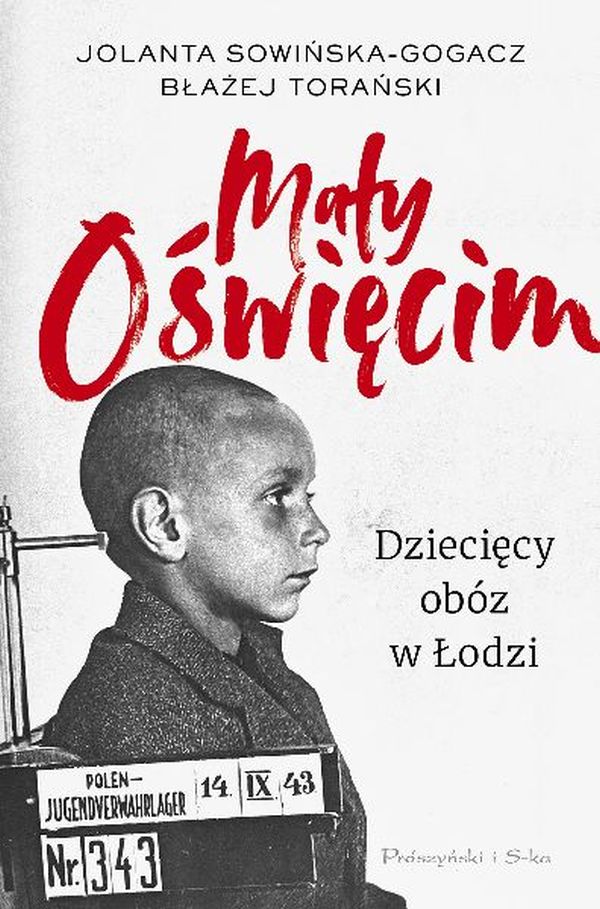 Na zdjęciu: okładka książki pt. „Mały Oświęcim. Dziecięcy obóz w Łodzi”, autorstwa Jolanty Sowińskiej-Gogacz i Błażeja Torańskiego