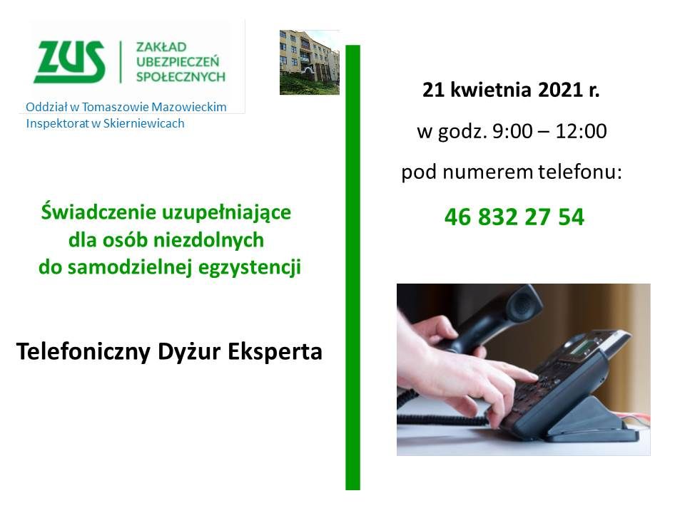 Na zdjęciu: zaproszenie Zakładu Ubezpieczeń Społecznych do skorzystania z rozmowy z ekspertem ZUS w sprawach dotyczących zasad nabywania prawa do świadczenia uzupełniającego dla osób niezdolnych do samodzielnej egzystencji. Dyżur telefoniczny w środę, 21 kwietnia 2021 roku, w godzinach 9:00-12:00 uruchomiony zostanie dyżur telefoniczny pod specjalnym  numerem telefonu 46 832 27 54.