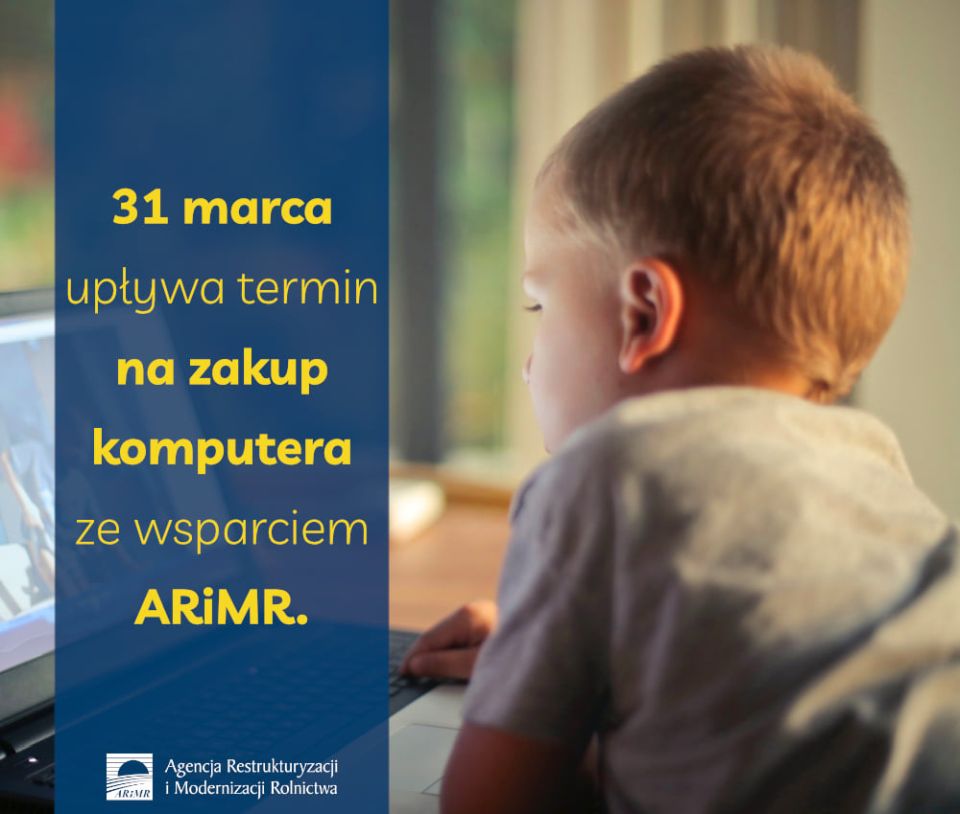 Na zdjęciu:  tle chłopiec siedzący przy laptopie, na granatowym prostokącie napis: 31 marca upływa termin na zakup komputera ze wsparciem ARiMR, poniżej logo Agencji Restrukturyzacji i Modernizacji Rolnictwa 