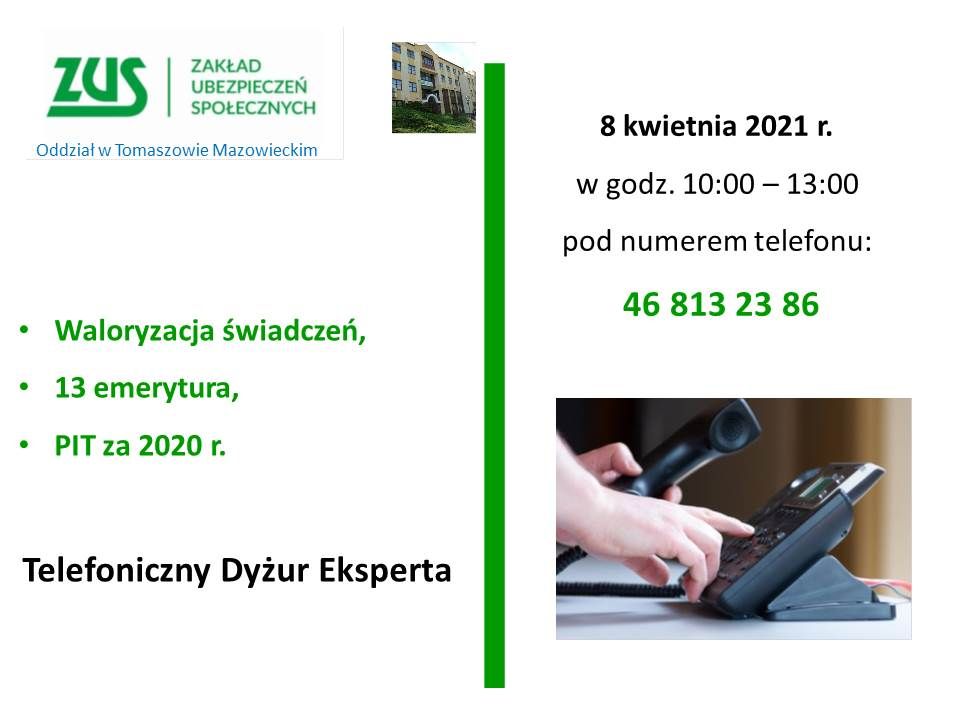 Na zdjęciu: plakat zapraszający do udziału w dyżurze telefonicznym eksperta ZUS, dotyczącego waloryzacji świadczeń, 13 emerytury i rozliczenia PIT za 2020 rok, które odbędą się 8 kwietnia 2021 roku w godzinach 10.00 – 13.00 pod numerem telefonu 46 813 Na zdjęciu: plakat zapraszający do udziału w dyżurze telefonicznym eksperta ZUS, dotyczącego waloryzacji świadczeń, 13 emerytury i rozliczenia PIT za 2020 rok, które odbędą się 8 kwietnia 2021 roku w godzinach 10.00 – 13.00 pod numerem telefonu 46 813