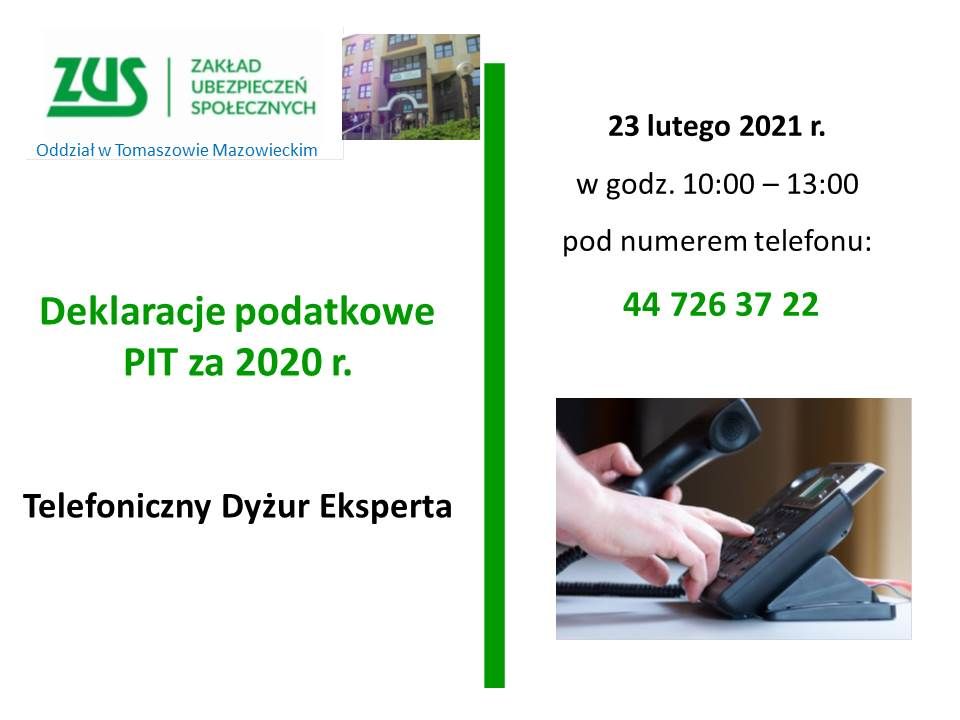 Na zdjęciu: ulotka, na której Zakład Ubezpieczeń Społecznych w Tomaszowie Mazowieckim zaprasza na telefoniczny dyżur eksperta ZUS dotyczący deklaracji podatkowych PIT za 2020 rok, z lewej strony napis Deklaracje podatkowe PIT za 2020, Telefoniczny dyżur eksperta – prawej strony 23 lutego 2021 r., w godz. od 10:00 do 13:00, pod numerem telefonu 44 726 37 22 Telefoniczny dyżur eksperta ZUS - Deklaracje podatkowe PIT za 2020