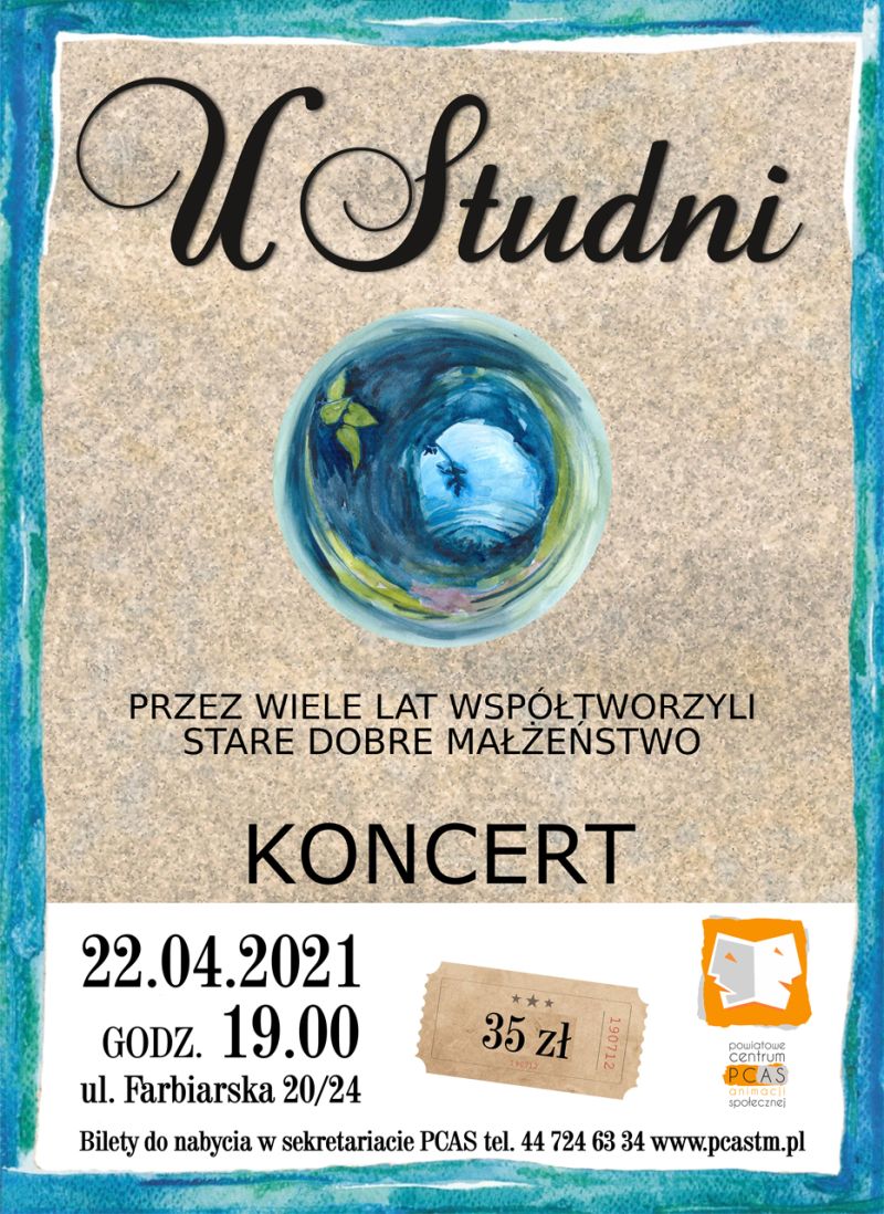 Na zdjęciu: plakat promujący koncert grupy „U Studni”. napis” U Studni – przez wiele lat współtworzyli Stare dobre małżeństwo. Koncert 22.04.2021. godz. 19.00 ul. Farbiarska 20/2435 zł. Bilety do nabycia w sekretariacie PCAS tel. 44 724 63 34. www.pcastm.pl