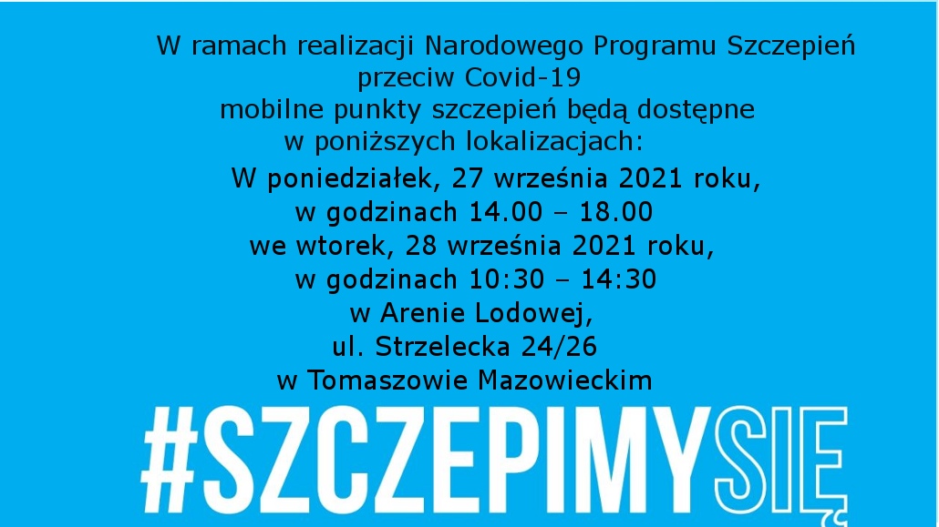 1.	Na zdjęciu: ulotka dotycząca mobilnego punktu szczepień: w Arenie Lodowej. W poniedziałek, 27 września 2021 roku w godzinach 14.00 – 18.00  i we wtorek, 28 września 2021 roku w godzinach 10:30 – 14:30 w Arenie Lodowej, ul. Strzelecka 24/26 w Tomaszowie Mazowieckim